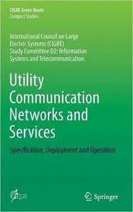 Utility Communication Networks and Services: Specification, Deployment and Operation