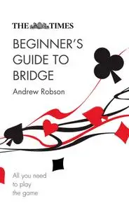 The Times Beginner's Guide to Bridge: All you Need to Play the Game
