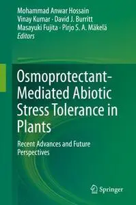 Osmoprotectant-Mediated Abiotic Stress Tolerance in Plants: Recent Advances and Future Perspectives (Repost)