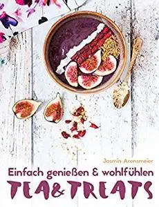 TEA&TREATS: Einfach genießen & wohlfühlen: Plantbased Soulfood