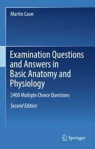 Examination Questions and Answers in Basic Anatomy and Physiology: 2400 Multiple Choice Questions, Second Edition