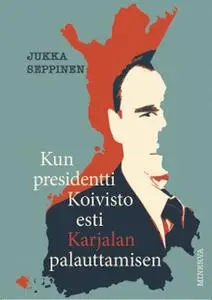 «Kun presidentti Koivisto esti Karjalan palauttamisen» by Jukka Seppinen