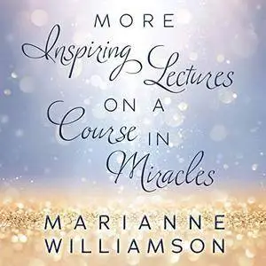 Marianne Williamson: More Inspiring Lectures on a Course in Miracles [Audiobook]