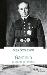 Max Schiavon, "Gamelin : La tragédie de l'ambition"