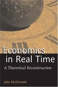 Economics in Real Time: A Theoretical Reconstruction (Advances in Heterodox Economics)