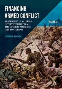 Financing Armed Conflict, Volume 2: Resourcing US Military Interventions from the Spanish-American War to Vietnam [Repost]