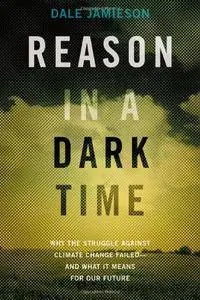 Reason in a Dark Time: Why the Struggle Against Climate Change Failed -- and What It Means for Our Future (Repost)