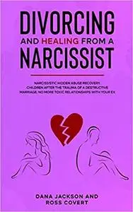 Divorcing and Healing from a Narcissist: Narcissistic Hidden Abuse and Recovery