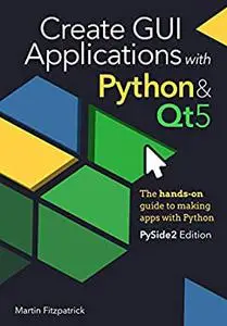 Create GUI Applications with Python & Qt5 (PySide2 Edition): The hands-on guide to making apps with Python