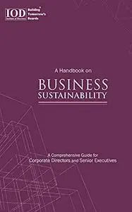 A Handbook on Business Sustainability: A Comprehensive Guide for Corporate Directors and Senior Executives