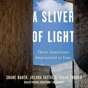 A Sliver of Light: Three Americans Imprisoned in Iran [Audiobook]