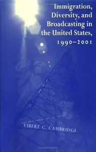 Immigration, Diversity, and Broadcasting in the United States 1990—2001 (Ohio RIS Global Series)
