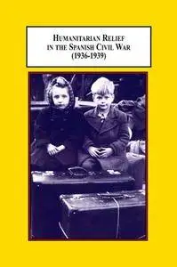 Humanitarian Relief in the Spanish Civil War, 1936-1939
