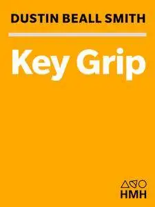 Key Grip: A Memoir of Endless Consequences