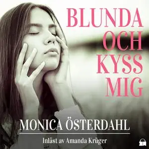 «Blunda och kyss mig» by Monica Österdahl