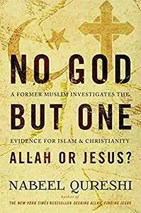 No God but One: Allah or Jesus? (with Bonus Content): A Former Muslim Investigates the Evidence for Islam and Christianity