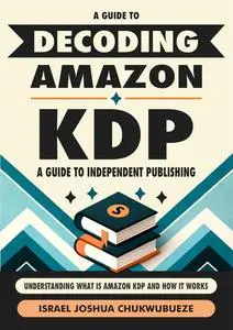 Decoding Amazon KDP: A Guide to Independent Publishing: Understanding What is Amazon KDP and How It Works