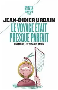 Jean-Didier Urbain, "Le voyage était presque parfait : Essai sur les voyages ratés"