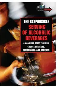 «The Responsible Serving of Alcoholic Beverages: Complete Staff Training Course for Bars, Restaurants and Caterers» by B