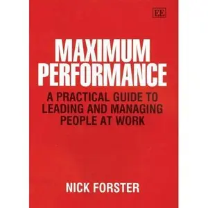 Maximum Performance: A Practical Guide To Leading And Managing People At Work (Repost)   