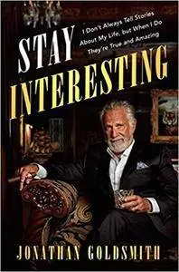 Stay Interesting: I Don't Always Tell Stories About My Life, but When I Do They're True and Amazing