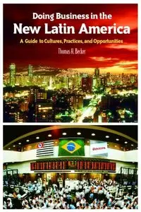 Doing Business in the New Latin America: A Guide to Cultures, Practices, and Opportunities