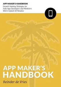 The App Maker's Handbook: Growth Hacking Strategies For Indie App Developers And Marketers With A Splash Of Paradise