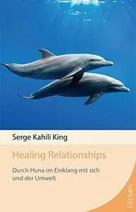 Healing Relationships: Durch Huna im Einklang mit sich und der Umwelt