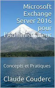 Microsoft Exchange Server 2016 pour l'Administrateur: Concepts et Pratiques