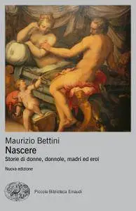 Maurizio Bettini - Nascere. Storie di donne, donnole, madri ed eroi