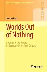 Worlds Out of Nothing: A Course in the History of Geometry in the 19th Century