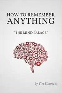 How To Remember Anything: The Mind Palace