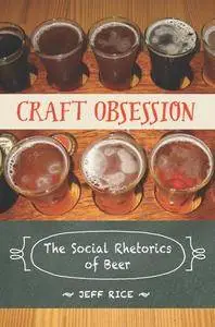 Craft Obsession : The Social Rhetorics of Beer