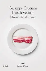 Giuseppe Cruciani - I fasciovegani. Libertà di cibo e di pensiero