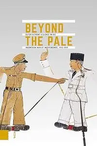 Beyond the Pale: Dutch Extreme Violence in the Indonesian War of Independence, 1945-1949