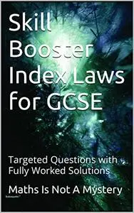 Skill Booster Index Laws for GCSE: Targeted Questions with Fully Worked Solutions (Maths Is Not A Mystery)