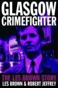 Glasgow crimefighter : the Les Brown story