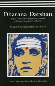 Dharana Darshan-Yogic,Tantric and Upanishadic Practices of Concentration and Visualization