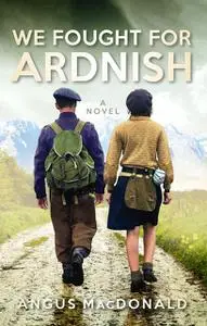 «We Fought For Ardnish» by Angus MacDonald