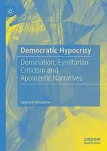 Democratic Hypocrisy: Domination, Egalitarian Criticism and Apologetic Narratives