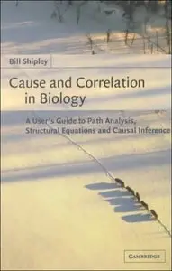 Cause and Correlation in Biology: A User's Guide to Path Analysis, Structural Equations and Causal Inference (Repost)