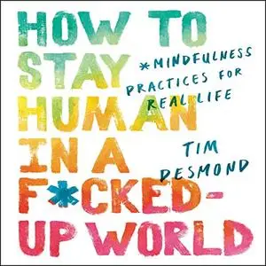 How to Stay Human in a F*cked-Up World: Mindfulness Practices for Real Life [Audiobook]