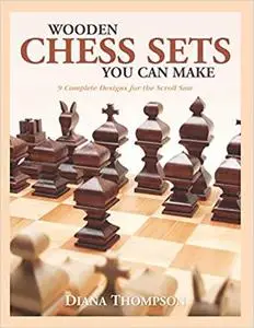 Wooden Chess Sets You Can Make: 9 Complete Designs for the Scroll Saw