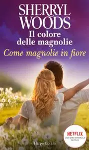 Sherryl Woods - Il colore delle magnolie. Come magnolie in fiore