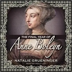 The Final Year of Anne Boleyn [Audiobook]