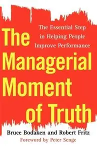 «The Managerial Moment of Truth: The Essential Step in Helping People Improve Performance» by Bruce Bodaken,Robert Fritz