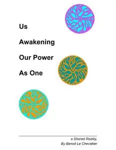 «Us Awakening   Our Power  As One – A Shared Reality» by Benoit Le Chevallier