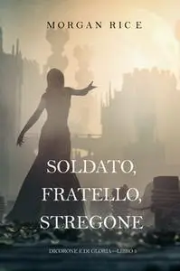 «Soldato, Fratello, Stregone (Di Corone e di Gloria—Libro 5)» by Morgan Rice