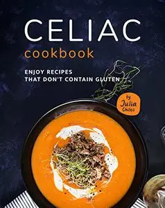 Celiac Cookbook: Enjoy recipes that don't contain gluten