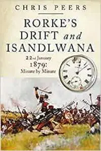 Rorke's Drift and Isandlwana: 22nd January 1879: Minute by Minute